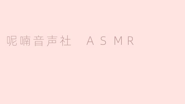 ### 探索呢喃音声社 ASMR：放松与疗愈的新境界